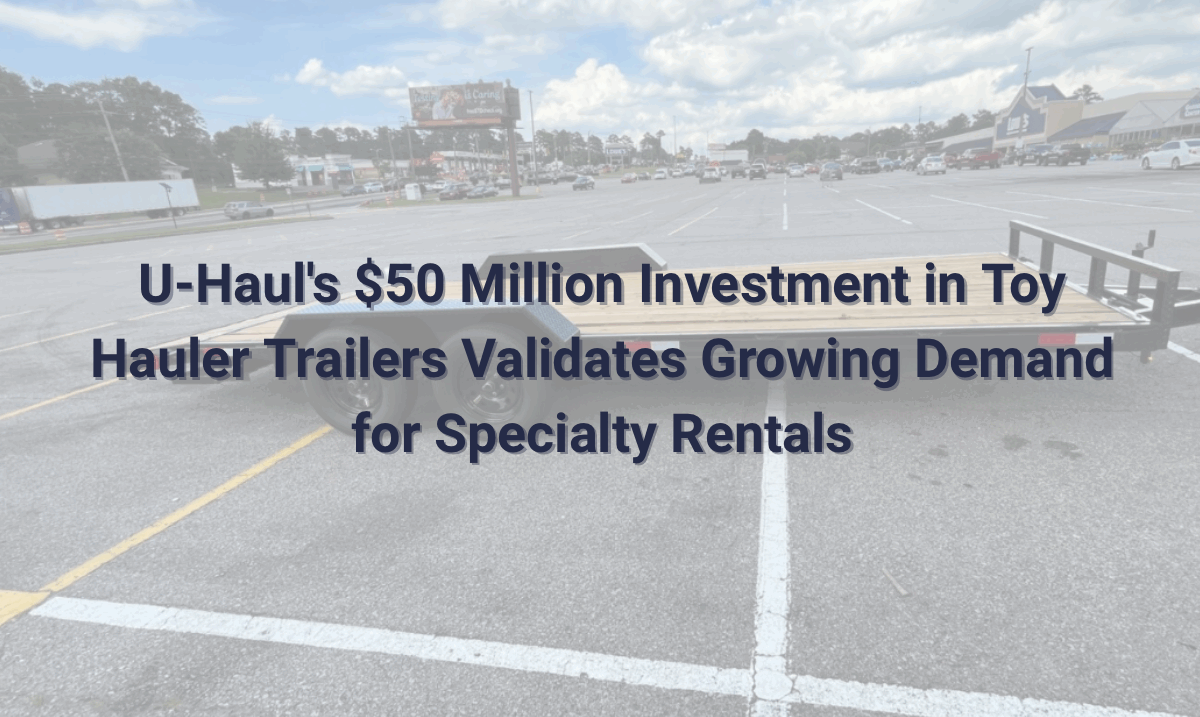 U-Haul’s $50 Million Investment in Toy Hauler Trailers Validates Growing Demand for Specialty Rentals